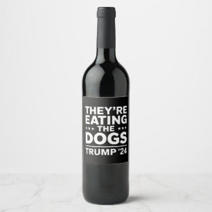 They're eating the Dogs Funny Debate Trump Quote Wine Label