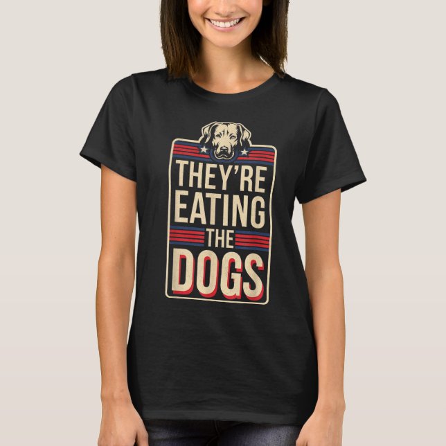 They're Eating The Dogs Funny Quote For Men Women  T-Shirt (Front)