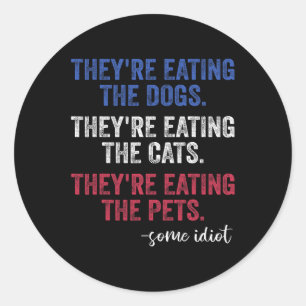 They're Eating The Dogs The Cats The Pets Funny Tr Classic Round Sticker