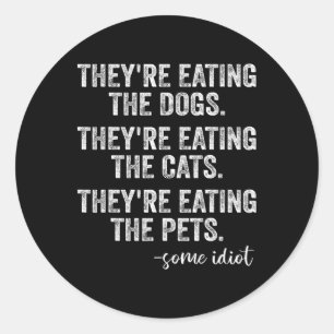 They're Eating The Dogs The Cats The Pets Funny Tr Classic Round Sticker