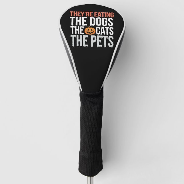 Theyre Eating The Dogs The Cats The Pets Halloween Golf Head Cover (Front)