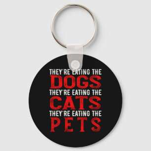 They're Eating The Dogs The Cats The Pets  Key Ring