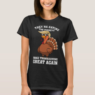 They're Eating The Turkeys - Funny Turkey Thanksgi T-Shirt