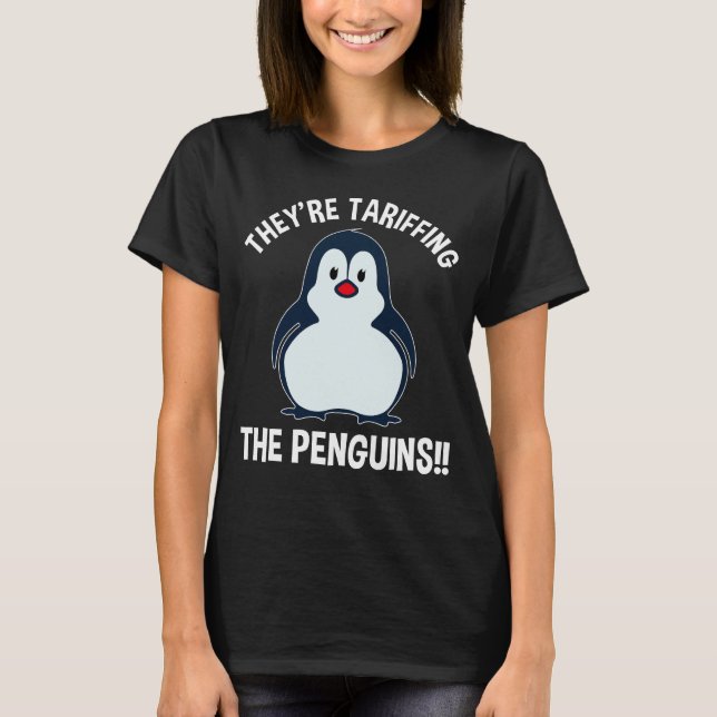 They're Tariffing The Penguins!! T-Shirt (Front)