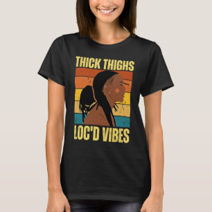 Thick Thighs And Loc'd Vibes Black History Month D T-Shirt