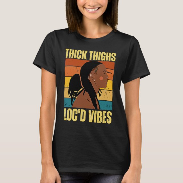Thick Thighs And Loc'd Vibes Black History Month D T-Shirt (Front)