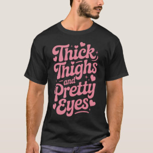 Thick Thighs And Pretty Eyes Gym Workout Thick T-Shirt