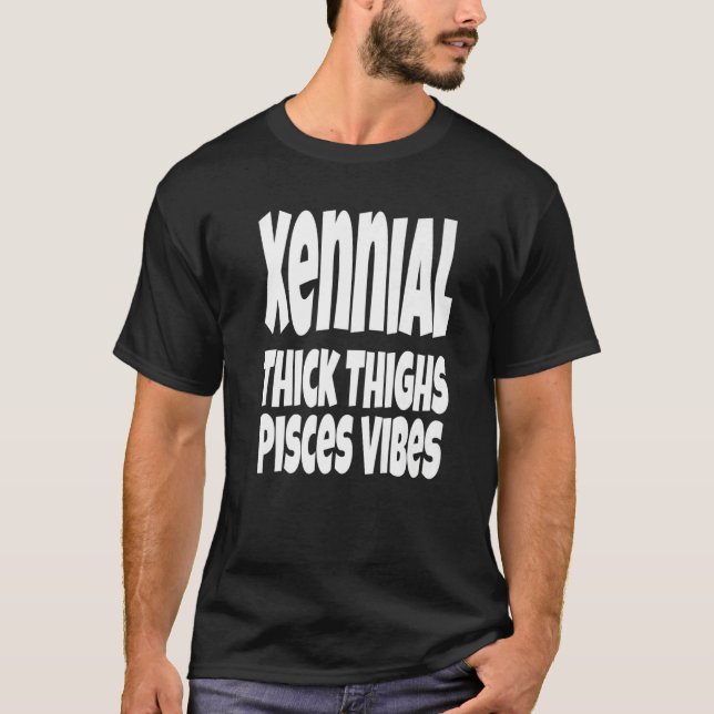 Thick Thighs Pisces Vibes Gen Xennial  Generation T-Shirt (Front)