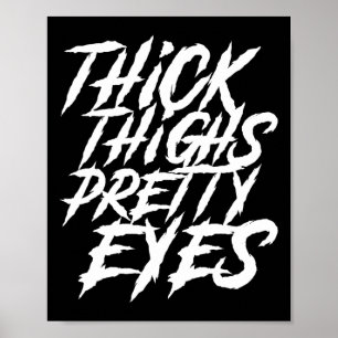 Thick Thighs Pretty Eyes Funny Gym Girly Girl Leg  Poster