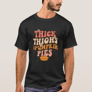 Thick Thighs Pumpkin Pies Autumn Thanksgiving Groo T-Shirt