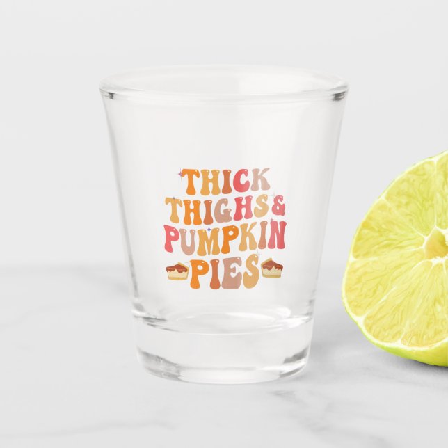 Thick Thighs & Pumpkin Pies Funny Thanksgiving   Shot Glass (Front)