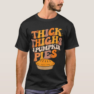 Thick Thighs Pumpkin Pies Pumpkin Pie Thanksgiving T-Shirt