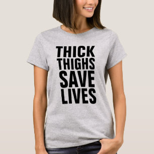 THICK THIGHS SAVE LIVES T-Shirts
