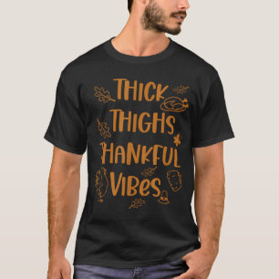 Thick Thighs Thankful Vibes Funny Thanksgiving Cut T-Shirt