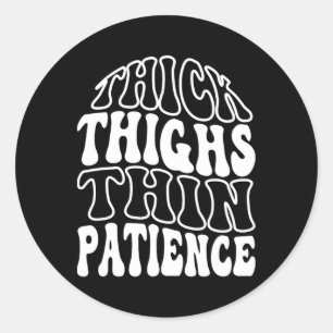 Thick Thighs Thin Patience Classic Round Sticker