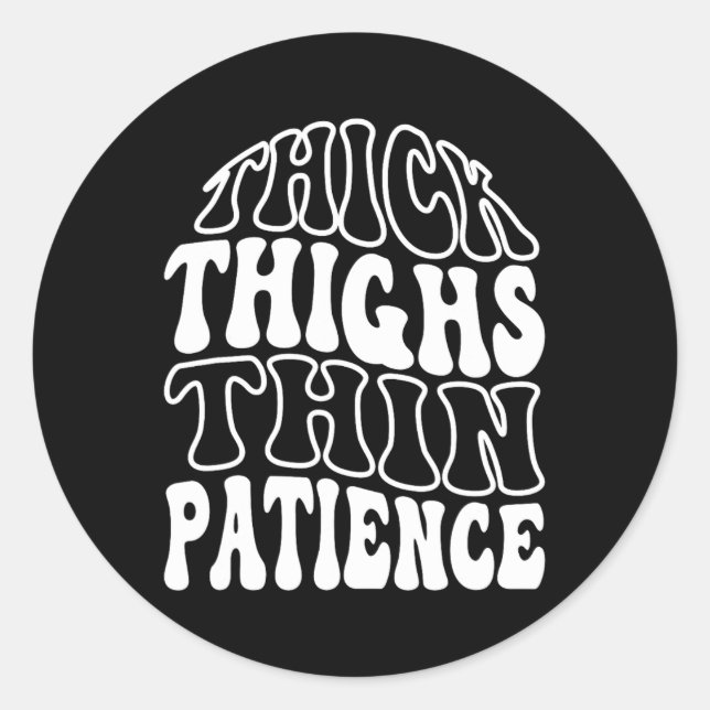 Thick Thighs Thin Patience  Classic Round Sticker (Front)