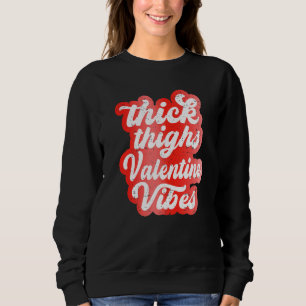 Thick Thighs Valentine Vibes Valentine Day Love Gr Sweatshirt