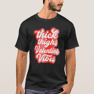Thick Thighs Valentine Vibes Valentine Day Love Gr T-Shirt