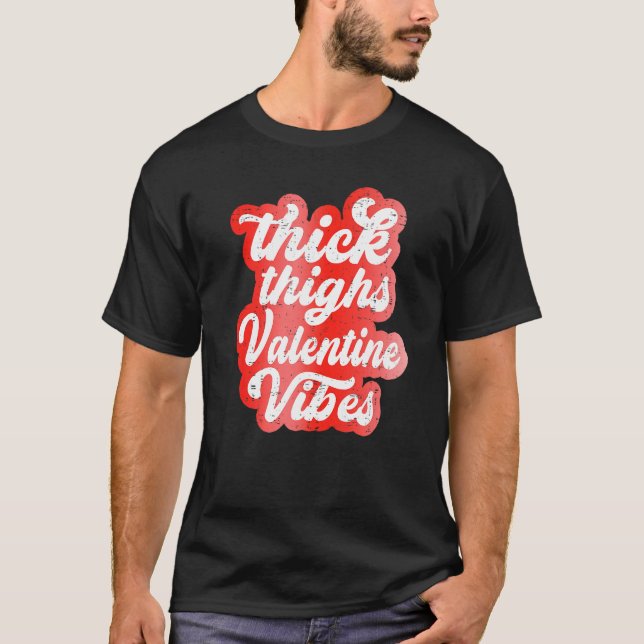 Thick Thighs Valentine Vibes Valentine Day Love Gr T-Shirt (Front)