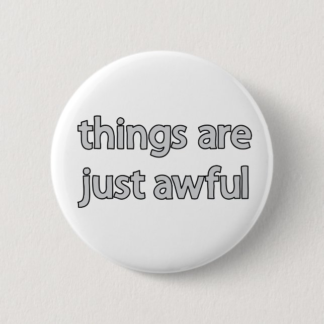 things are just awful button (Front)