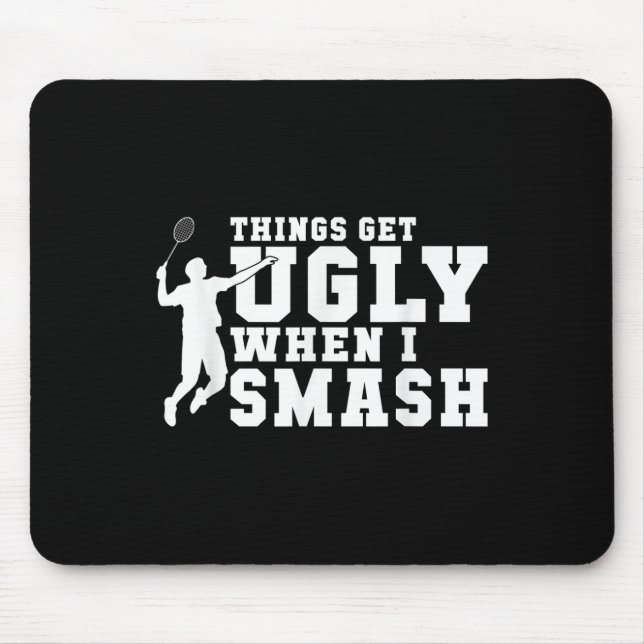 Things Get Ugly When I Smash Funny Badminton  Mouse Pad (Front)