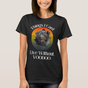 Things I Can t Live Without  Voodoo  Occult T-Shirt