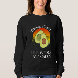 Things I Can't Live Without Avocados Smiling Cute Sweatshirt
