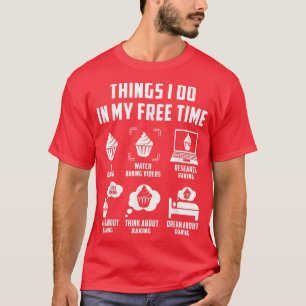 Things I Do In My Free Time Watch Talk Think Bakin T-Shirt