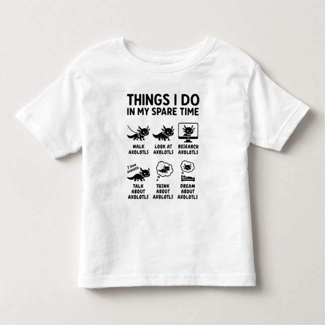 Things I Do In My Spare Time Axolotl Hobby Toddler T-Shirt (Front)