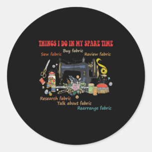 Things I Do In My Spare Time Buy Fabric Sew-fabric Classic Round Sticker