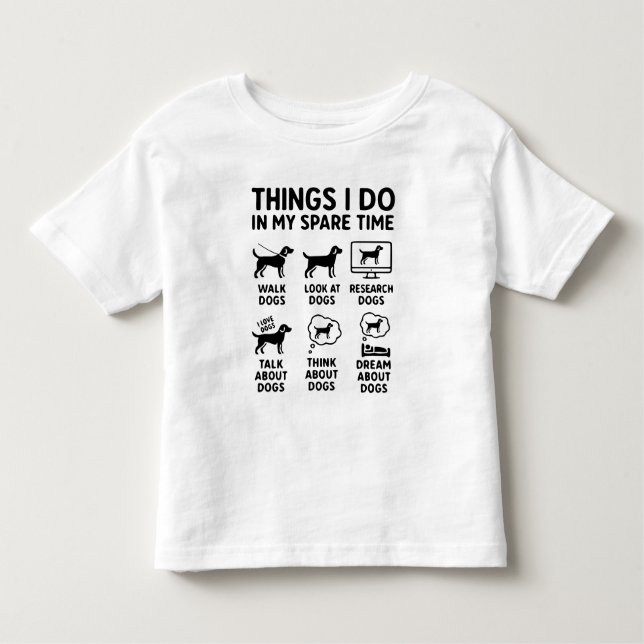 Things I Do In My Spare Time Dogs Funny Toddler T-Shirt (Front)