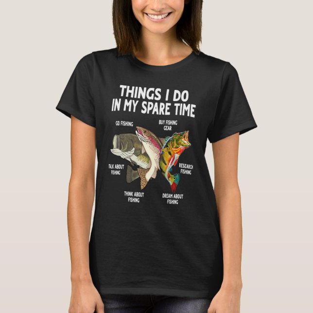 Things I Do In My Spare Time Fishing Fishing Fishe T-Shirt (Front)
