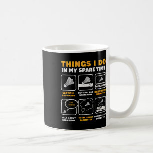 Things I Do In My Spare Time Funny Badminton Coffee Mug