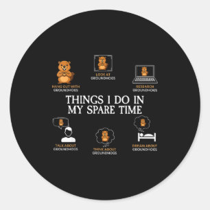 Things I Do In My Spare Time Funny Groundhog Day F Classic Round Sticker