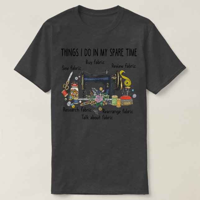Things I Do In My Spare Time Funny Sewing Quilting T-Shirt (Design Front)