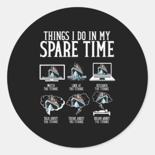 Things I Do In My Spare Time Funny Titanic Classic Round Sticker