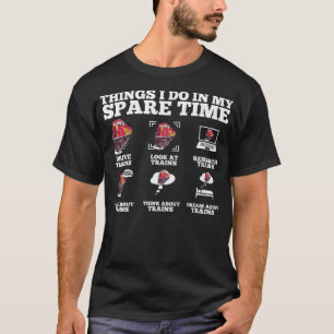 Things I Do In My Spare Time  Funny Train Lover Pr T-Shirt