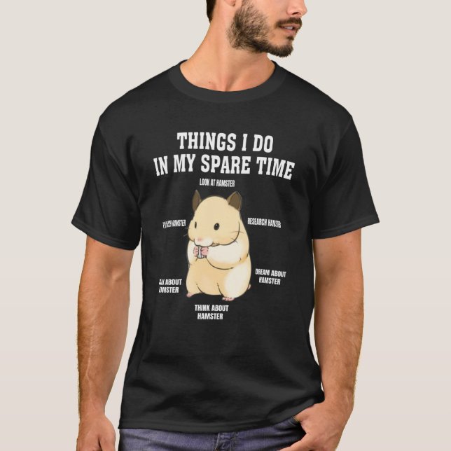 Things I Do In My Spare Time  hamster  Quotes  2 T-Shirt (Front)