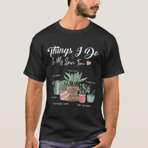 Things I Do In My Spare Time Plant Funny Gardener  T-Shirt