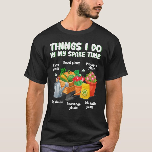 Things I Do In My Spare Time Plant  Gardener Garde T-Shirt (Front)