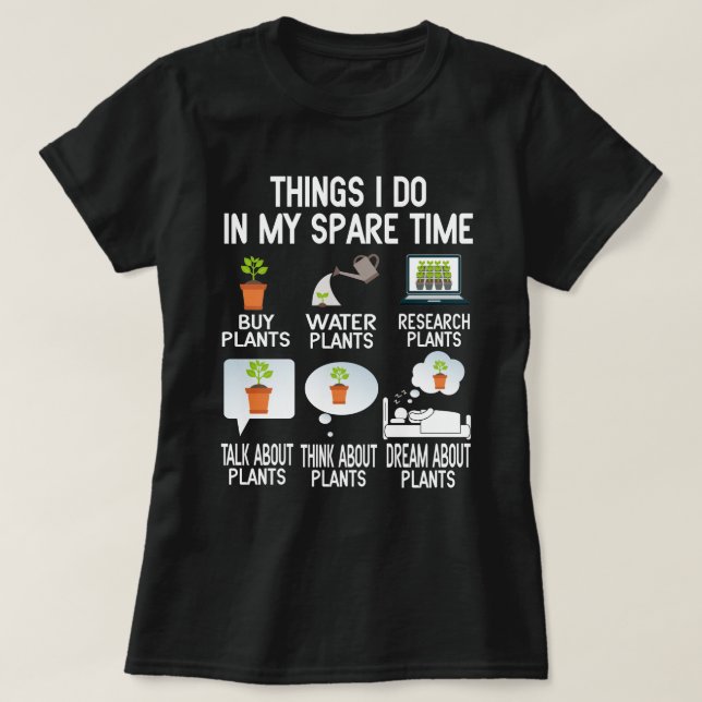 Things I Do In My Spare Time Plant Gardener Garden T-Shirt (Design Front)