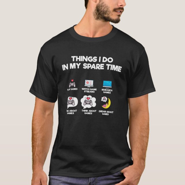 Things I Do In My Spare Time Play Games  Gamer T-Shirt (Front)