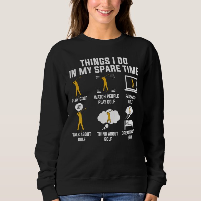Things I Do In My Spare Time Play Golf Sweatshirt (Front)
