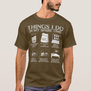 Things I Do In My Spare Time Sourdough Baker Bread T-Shirt