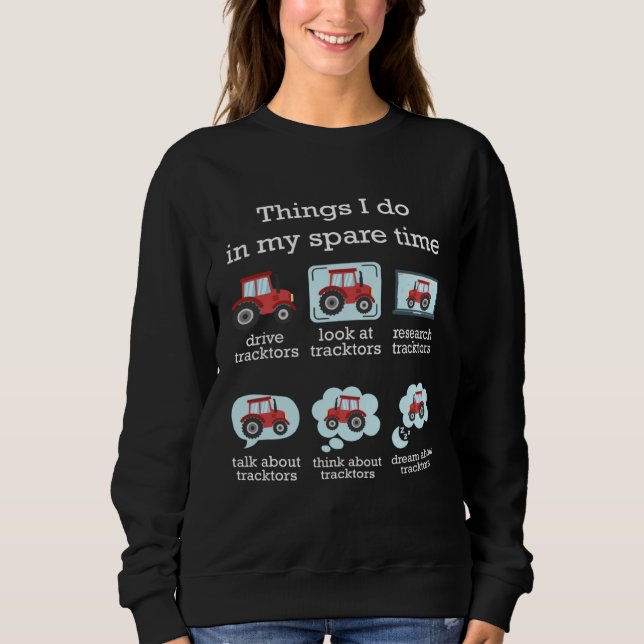 Things I Do In My Spare Time Tractor Driver Sweatshirt (Front)