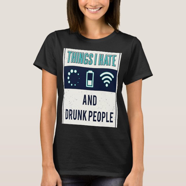 Things I hate programmer nerd drunk people T-Shirt (Front)