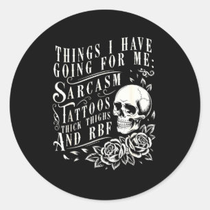 Things I Have Going For Me Sarcasm Tattoo Thick Th Classic Round Sticker