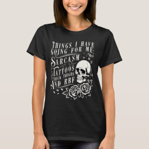 Things I Have Going For Me Sarcasm Tattoo Thick Th T-Shirt