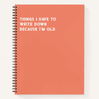 Things I Have To Write Down Because I'm Old Notebook