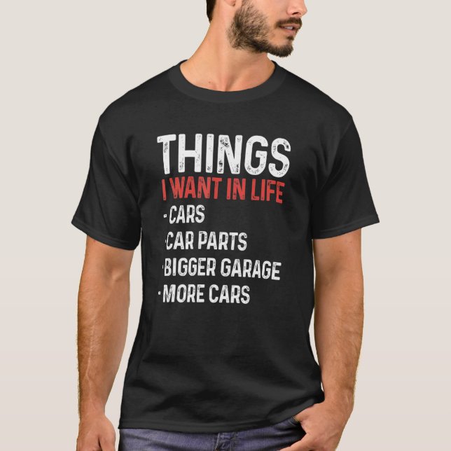 Things I Want In Life Cars Funny Car Mechanic Auto T-Shirt (Front)